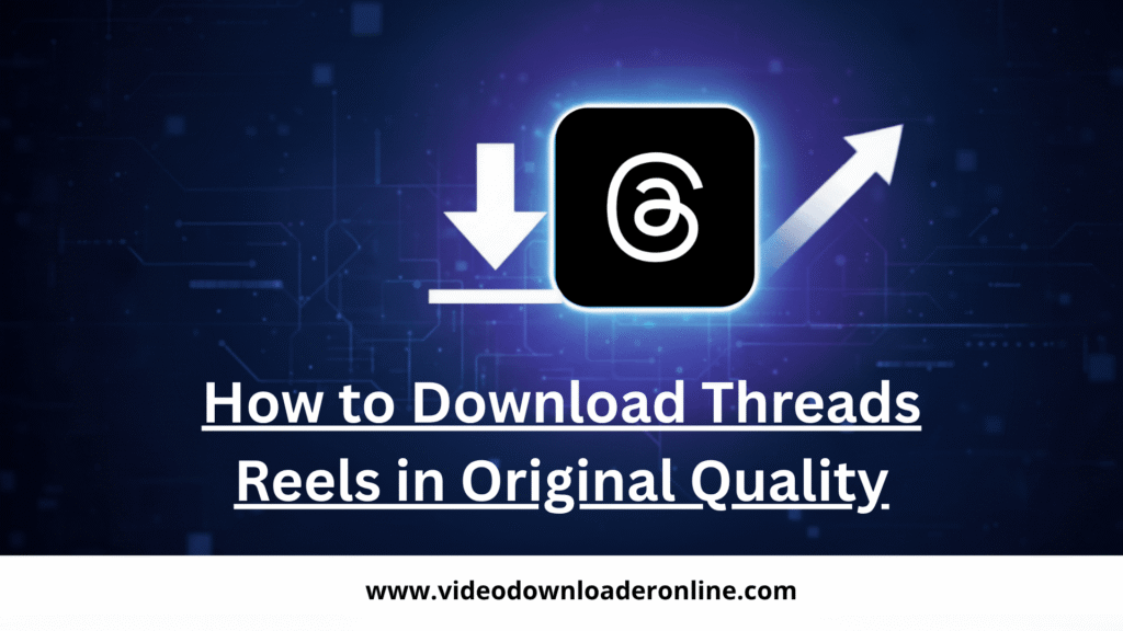 How to Download Threads Reels in Original Quality?